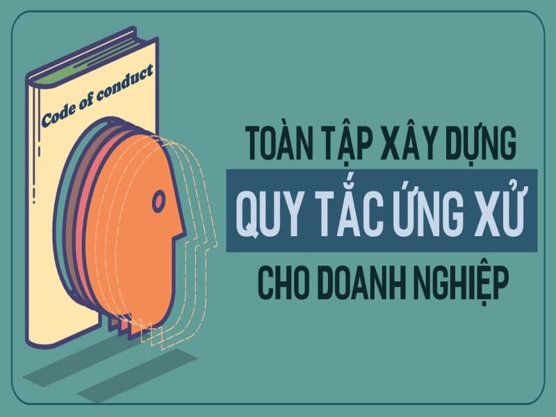 Khái niệm và cách xây dựng bộ quy tắc ứng xử trong doanh nghiệp